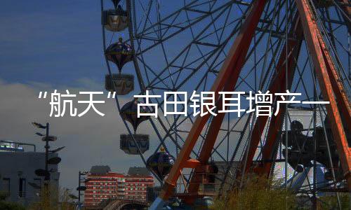 【】增产多批次试验培育而成