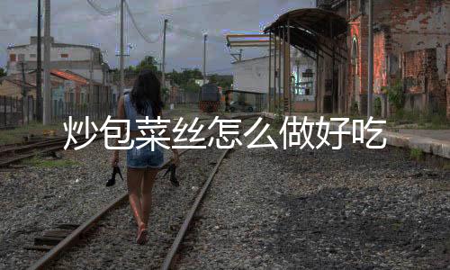 【】翻炒至包菜全熟即可