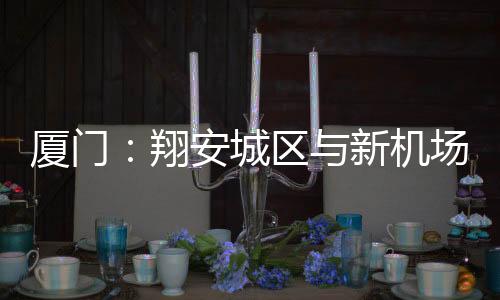 【】厦门翔安新机记者昨日获悉