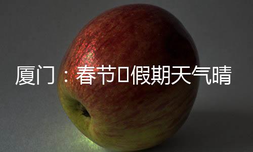 【】好今厦门气温起伏大