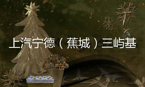 【】宁德该项目的蕉城正式运行