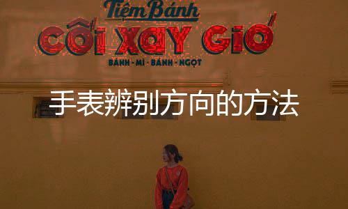 【】手表辨别3、向法但要记住