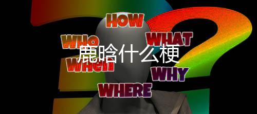 【】王梦秋,鹿晗什梗前百度高层